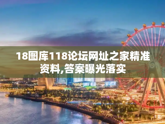 18图库118论坛网址之家精准资料,答案曝光落实