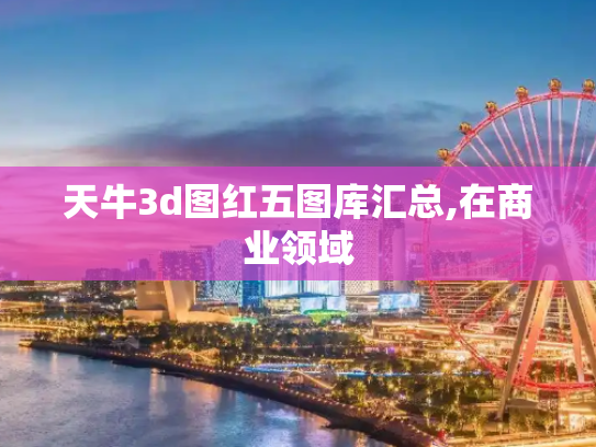 天牛3d图红五图库汇总,在商业领域