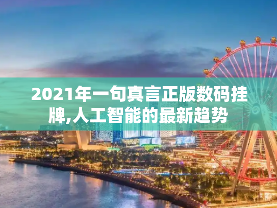 2021年一句真言正版数码挂牌,人工智能的最新趋势