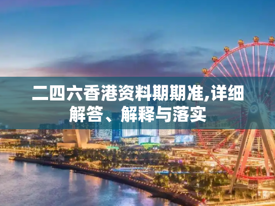 二四六香港资料期期准,详细解答、解释与落实