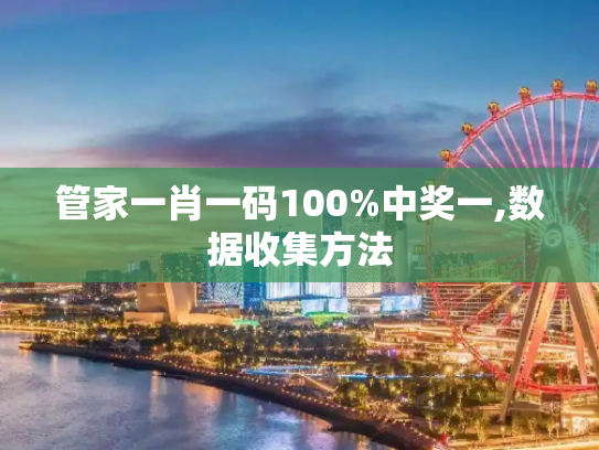 管家一肖一码100%中奖一,数据收集方法