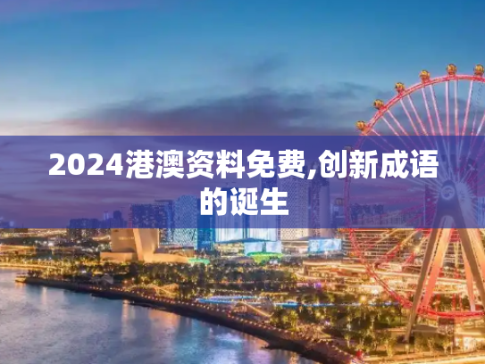 2024港澳资料免费,创新成语的诞生