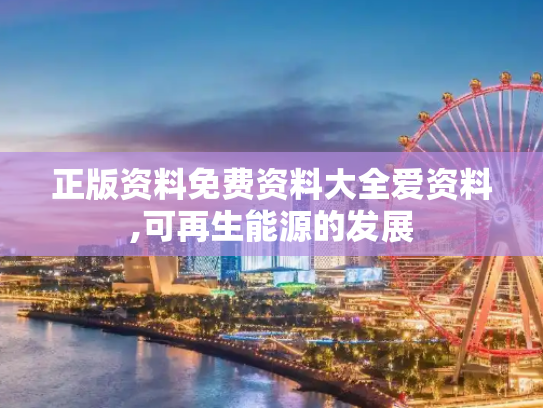 正版资料免费资料大全爱资料,可再生能源的发展