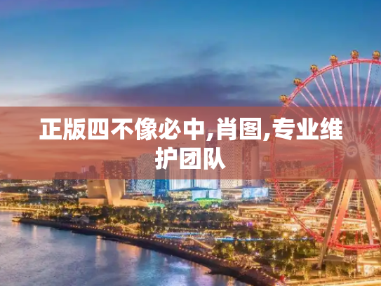 正版四不像必中,肖图,专业维护团队