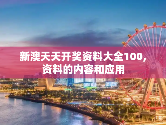 新澳天天开奖资料大全100,资料的内容和应用