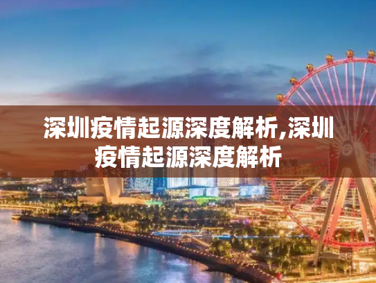深圳疫情起源深度解析,深圳疫情起源深度解析