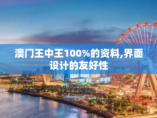 澳门王中王100%的资料,界面设计的友好性