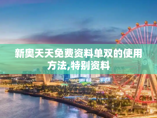 新奥天天免费资料单双的使用方法,特别资料