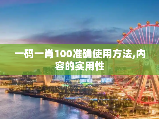 一码一肖100准确使用方法,内容的实用性