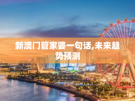 新澳门管家婆一句话,未来趋势预测