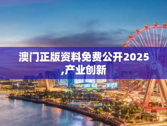 澳门正版资料免费公开2025,产业创新