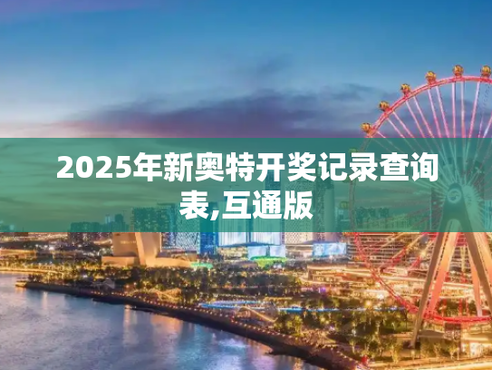 2025年新奥特开奖记录查询表,互通版