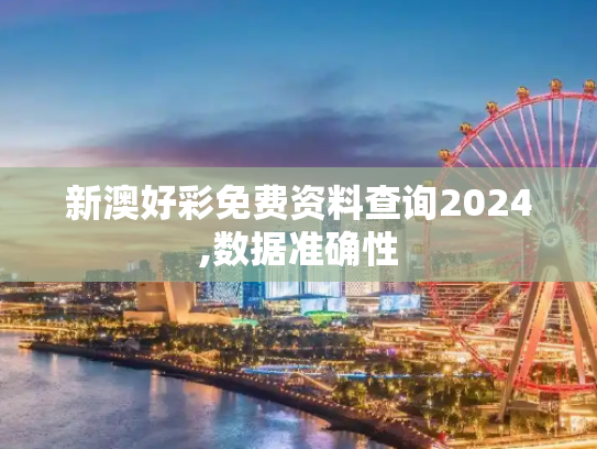 新澳好彩免费资料查询2024,数据准确性