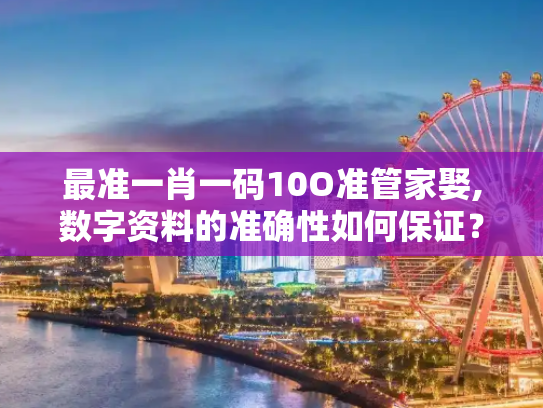 最准一肖一码10O准管家娶,数字资料的准确性如何保证？