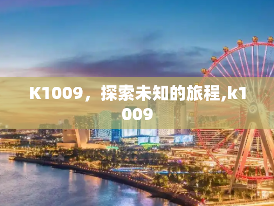 K1009，探索未知的旅程,k1009