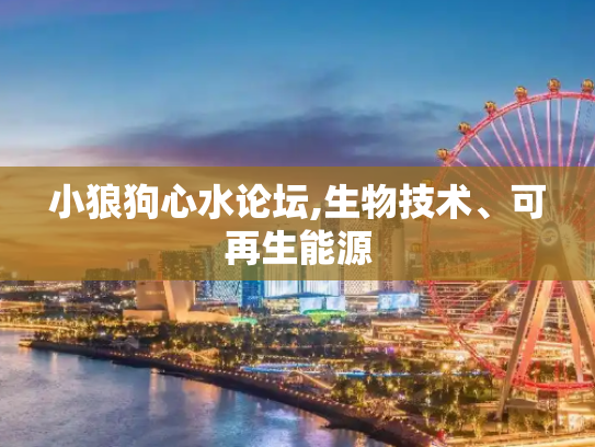 小狼狗心水论坛,生物技术、可再生能源