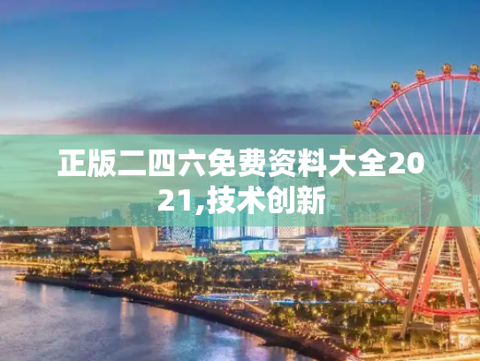 正版二四六免费资料大全2021,技术创新