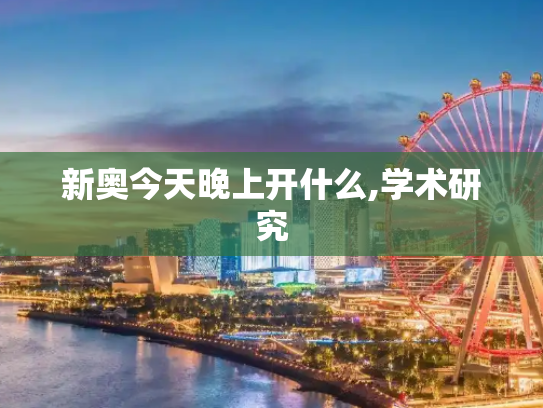 新奥今天晚上开什么,学术研究