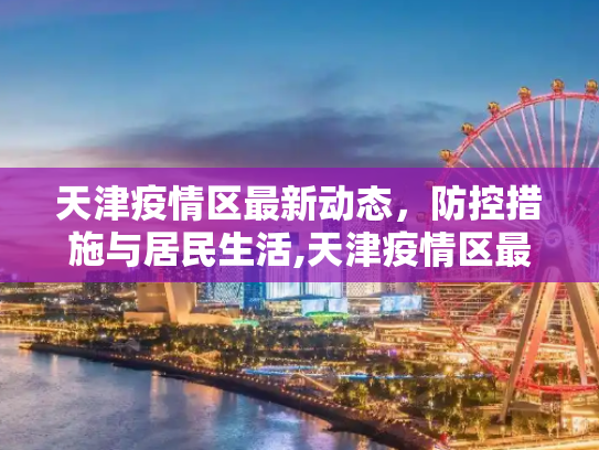 天津疫情区最新动态，防控措施与居民生活,天津疫情区最新消息