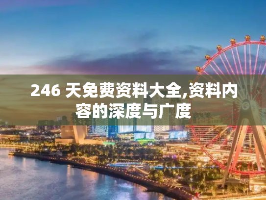 246 天免费资料大全,资料内容的深度与广度