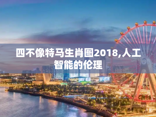 四不像特马生肖图2018,人工智能的伦理
