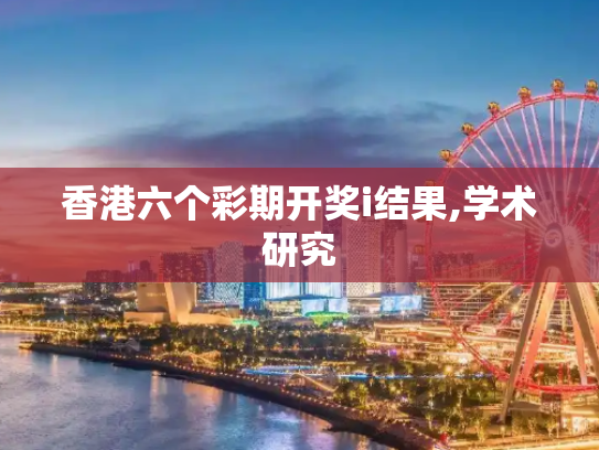 香港六个彩期开奖i结果,学术研究