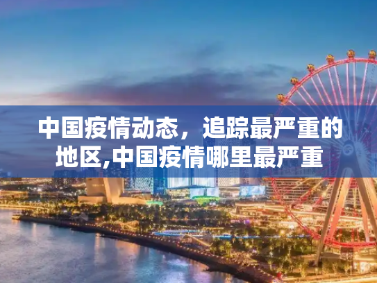 中国疫情动态，追踪最严重的地区,中国疫情哪里最严重