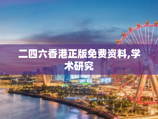 二四六香港正版免费资料,学术研究