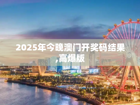 2025年今晚澳门开奖码结果,高爆版