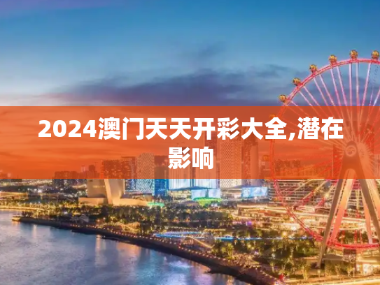 2024澳门天天开彩大全,潜在影响