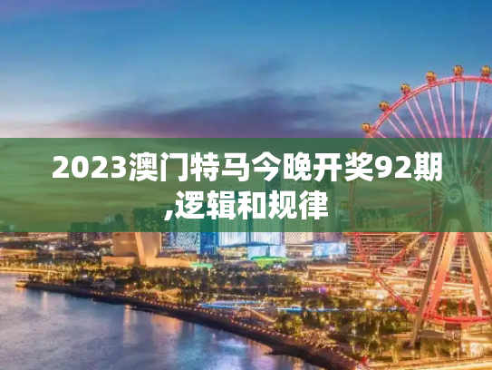 2023澳门特马今晚开奖92期,逻辑和规律