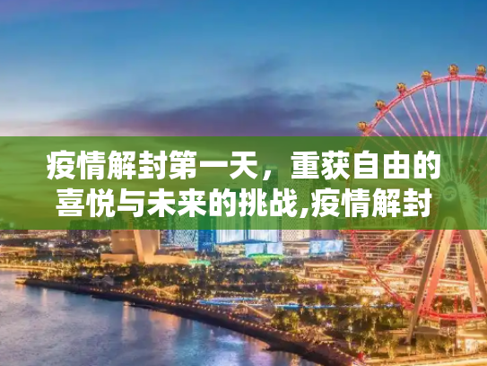 疫情解封第一天，重获自由的喜悦与未来的挑战,疫情解封第一天