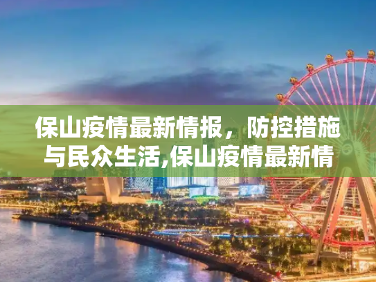保山疫情最新情报，防控措施与民众生活,保山疫情最新情报