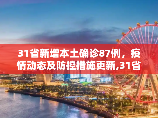 31省新增本土确诊87例，疫情动态及防控措施更新,31省新增本土确诊87例