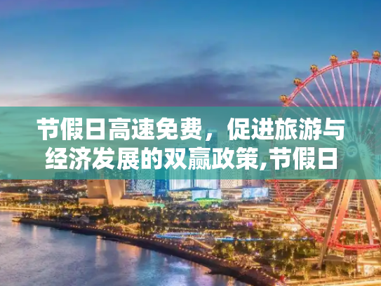节假日高速免费，促进旅游与经济发展的双赢政策,节假日高速免费