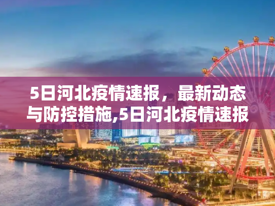 5日河北疫情速报，最新动态与防控措施,5日河北疫情速报