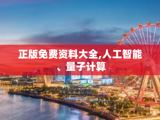 正版免费资料大全,人工智能、量子计算