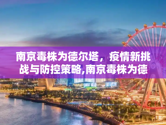 南京毒株为德尔塔，疫情新挑战与防控策略,南京毒株为德尔塔