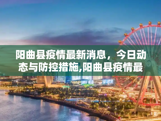 阳曲县疫情最新消息，今日动态与防控措施,阳曲县疫情最新消息今天