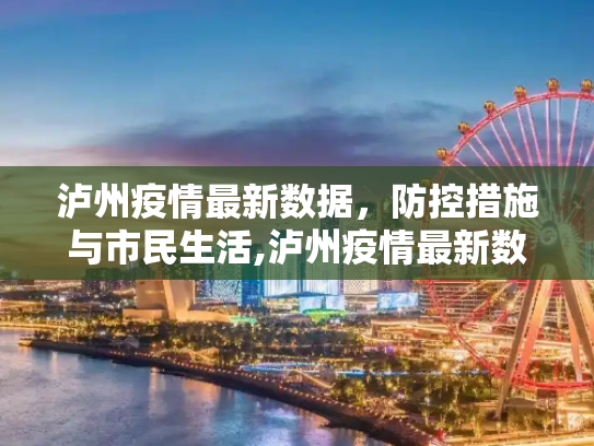 泸州疫情最新数据，防控措施与市民生活,泸州疫情最新数据