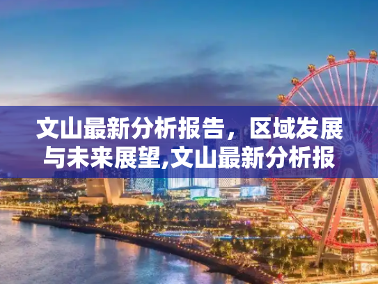 文山最新分析报告，区域发展与未来展望,文山最新分析报告