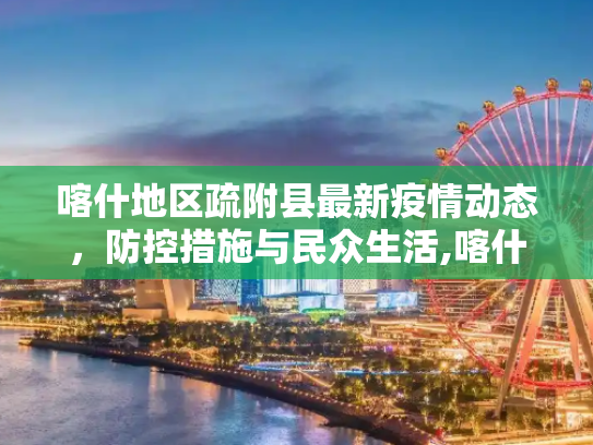 喀什地区疏附县最新疫情动态，防控措施与民众生活,喀什地区疏附县最新疫情