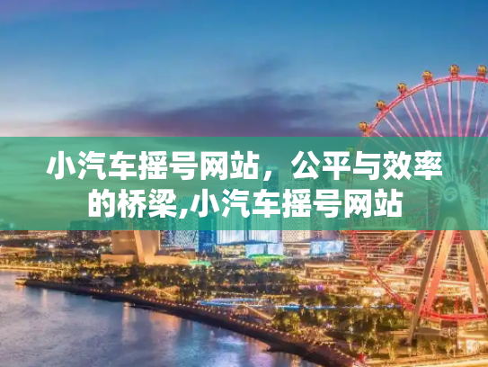 小汽车摇号网站，公平与效率的桥梁,小汽车摇号网站