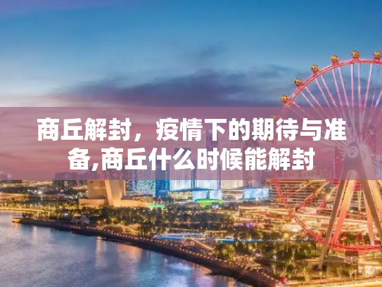 商丘解封，疫情下的期待与准备,商丘什么时候能解封