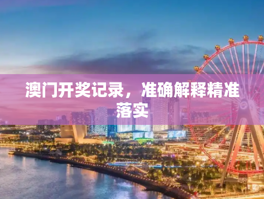 澳门开奖记录，准确解释精准落实