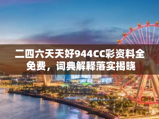二四六天天好944CC彩资料全 免费，词典解释落实揭晓