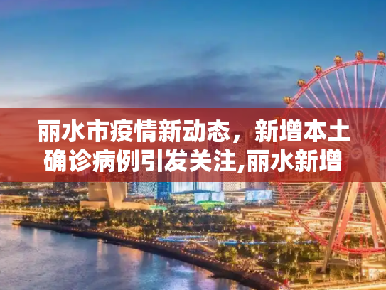 丽水市疫情新动态，新增本土确诊病例引发关注,丽水新增本土确诊