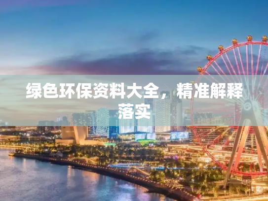 绿色环保资料大全，精准解释落实
