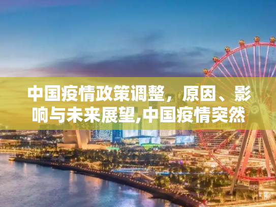 中国疫情政策调整，原因、影响与未来展望,中国疫情突然放开的原因及影响分析