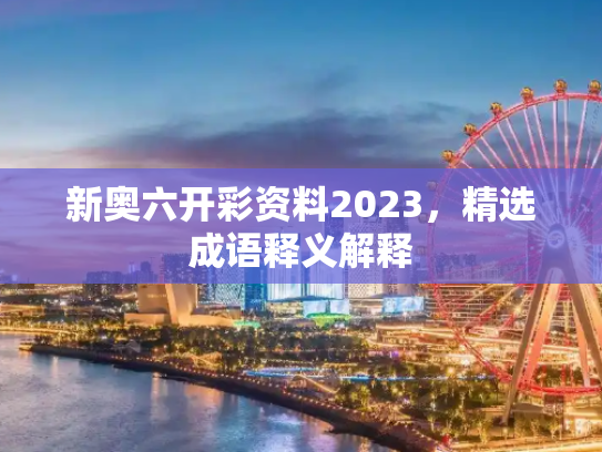 新奥六开彩资料2023，精选成语释义解释